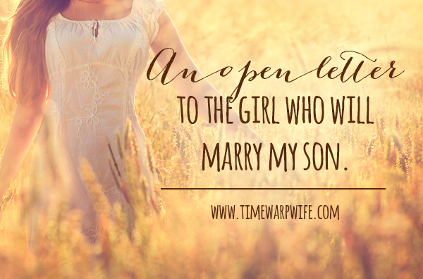 An Open Letter To The Girl Who Will Marry My Son