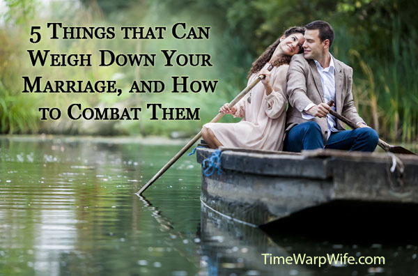 5 Things that Can Weigh Down Your Marriage, and How to Combat Them