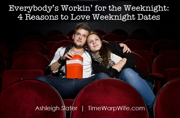 Everybody’s Workin’ for the Weeknight: 4 Reasons to Love Weeknight Dates