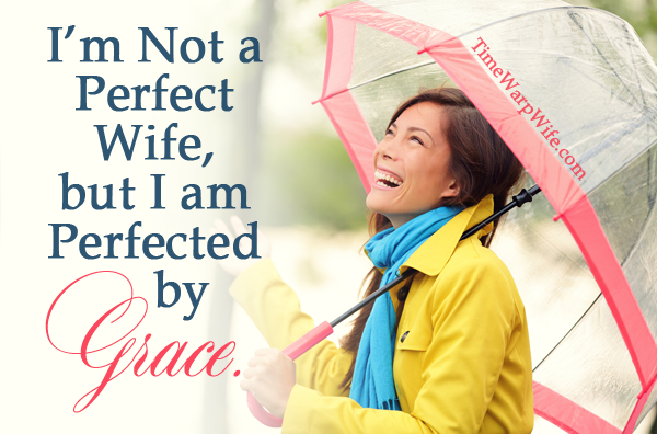 I’m Not a Perfect Wife, But I am Perfected by Grace