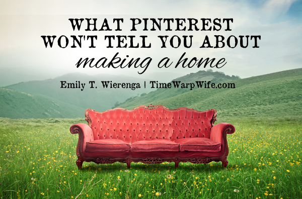 What Pinterest Won’t Tell You About Making a Home