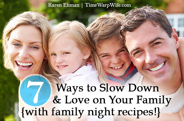 7 Ways to Slow Down & Love on Your Family {with family night recipes!}