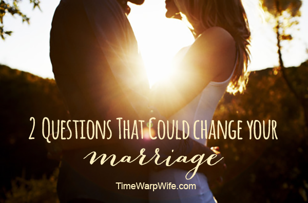 2 Questions That Could Change Your Marriage