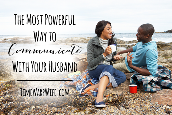 The Most Powerful Way to Communicate With Your Husband