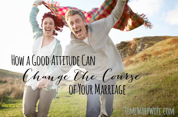 How a Good Attitude Can Change the Course of Your Marriage