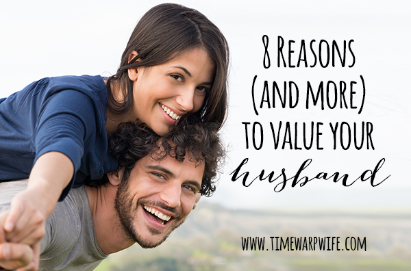 8 Reasons (and more) to Value Your Husband