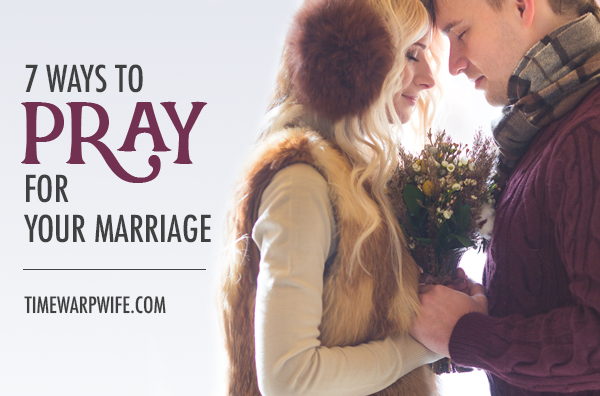 7 Ways to Pray for Your Marriage