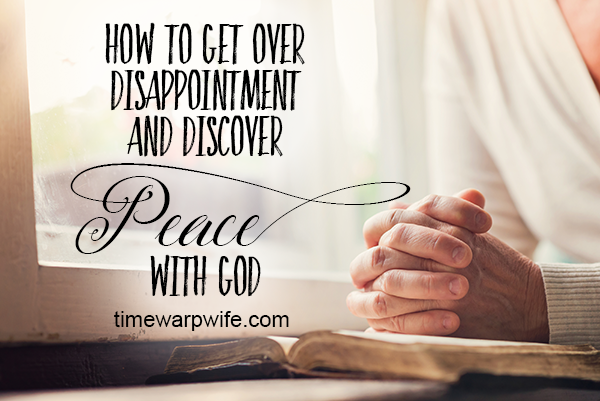 How to Get Over Disappointment and Discover Peace With God